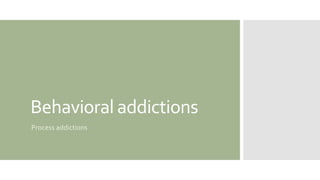 Behavioral addictions
Process addictions
 