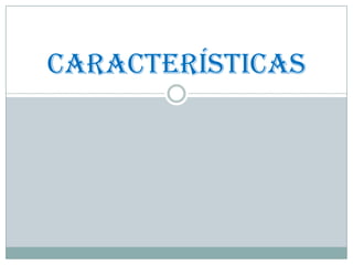 Características
 