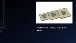 Intel Core i7-2600K,i7-990X & i7-
3960X
 
