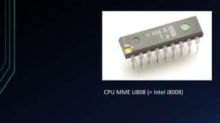 CPU MME U808 (= Intel i8008)
 