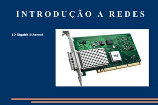 INTRODUÇÃO A REDES

10 Gigabit Ethernet
 