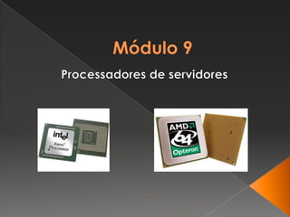 Módulo 9 Processadores de servidores 