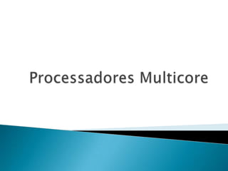 Processadores Multicore 
