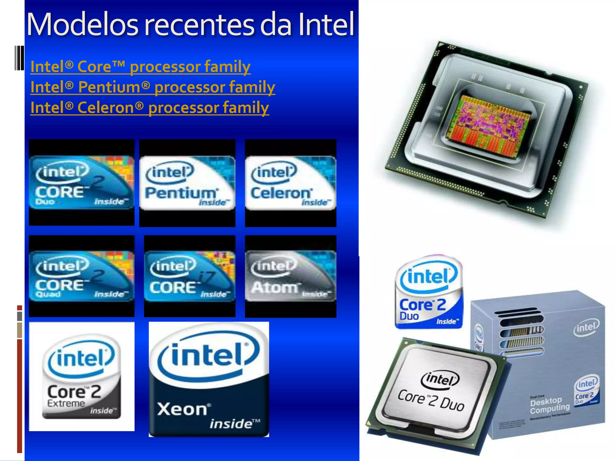 Modelos recentes da Intel
Intel® Core™ processor family
Intel® Pentium® processor family
Intel® Celeron® processor family
 