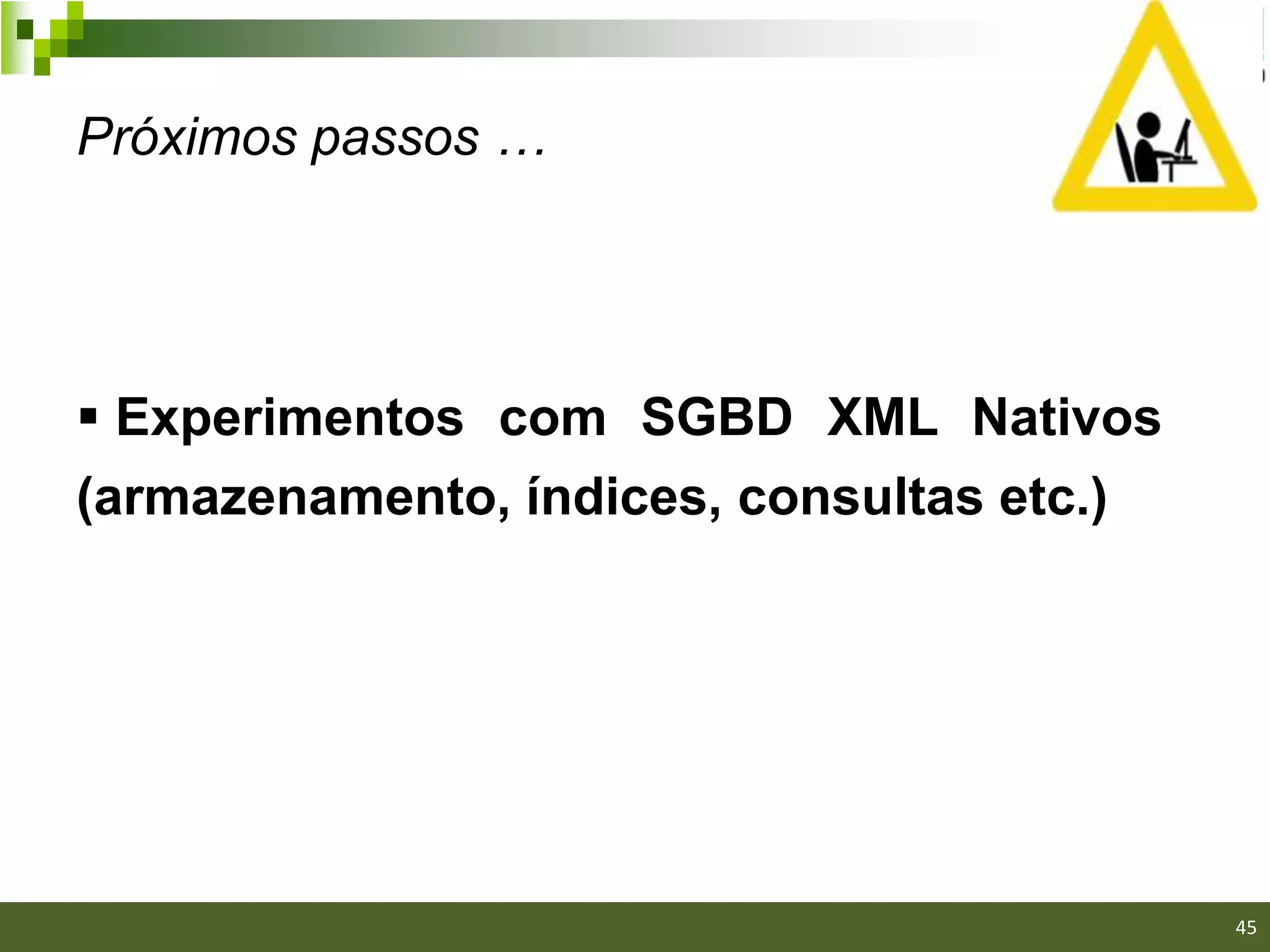 Próximos passos …




 Experimentos com SGBD XML Nativos
(armazenamento, índices, consultas etc.)




                                           45/40

                                                   45
 