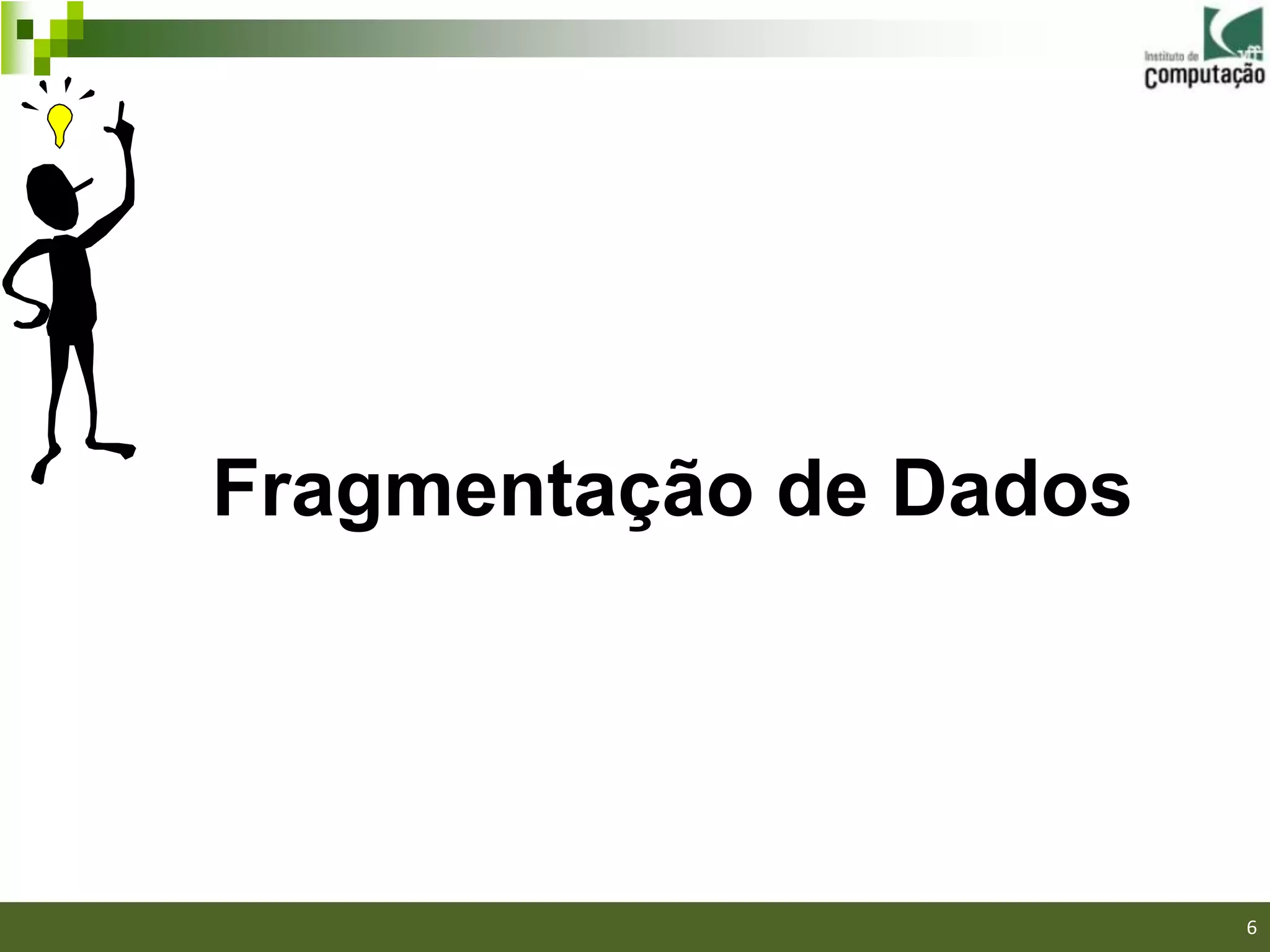 Fragmentação de Dados




                        6
 