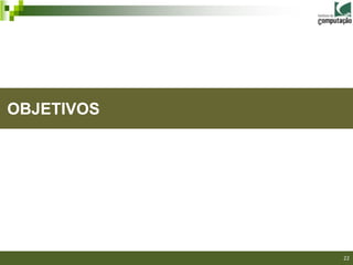 OBJETIVOS




            22
 