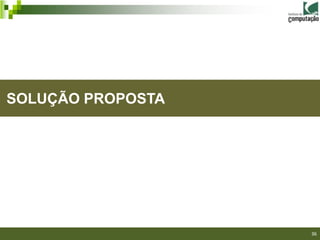 SOLUÇÃO PROPOSTA




                   36
 