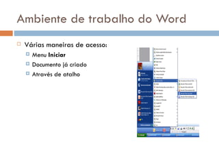 Ambiente de trabalho do Word Várias maneiras de acesso: Menu  Iniciar Documento já criado Através de atalho 