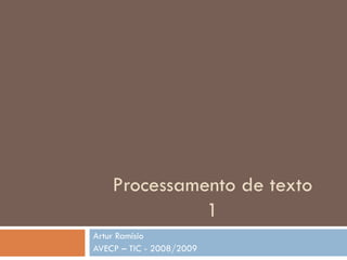 Processamento de texto 1 Artur Ramísio AVECP – TIC - 2008/2009 