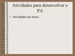 Atividades para desenvolver o
               PA
• Atividades do texto -
 