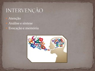  Atenção
 Análise e síntese
 Evocação e memória
 