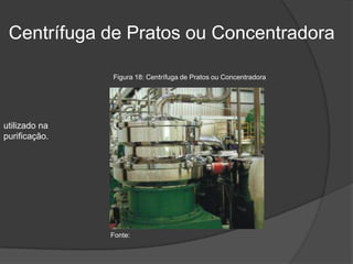 Centrífuga de Pratos ou Concentradora
Figura 18: Centrífuga de Pratos ou Concentradora

utilizado na
purificação.

Fonte:

 