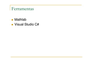Ferramentas

 Mathlab
 Visual Studio C#
 