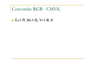 Conversão RGB - CMYK

 C=1-R, M=1-G, Y=1-B, K
 