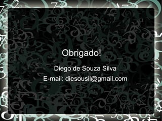 Obrigado!
Diego de Souza Silva
E-mail: diesousil@gmail.com
 