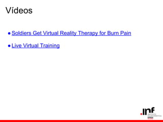 Vídeos
●Soldiers Get Virtual Reality Therapy for Burn Pain
●Live Virtual Training
 