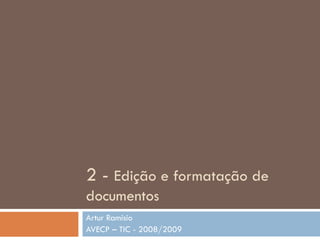 2 -  Edição e formatação de documentos Artur Ramísio AVECP – TIC - 2008/2009 