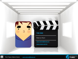 Prof. Raoni Aldrich Dorim - raoni.dorim@fumec.br
Made by Raoni
THE END
raoni.dorim@fumec.br
www.mopix.com.br
 