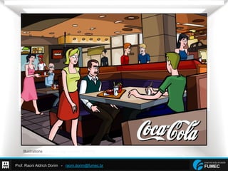 Prof. Raoni Aldrich Dorim - raoni.dorim@fumec.br
* Illustrations for e-learning courses. [COKE]
 