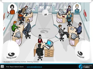 Prof. Raoni Aldrich Dorim - raoni.dorim@fumec.br
* Illustration for e-learning courses. [Telemig Celular]
 