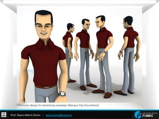 Prof. Raoni Aldrich Dorim - raoni.dorim@fumec.br
* Character design for advertising campaign [Manaus City Councilman]
 