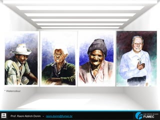Prof. Raoni Aldrich Dorim - raoni.dorim@fumec.br
* Watercolour.
 