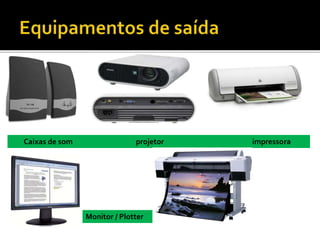 Caixas de som projetor impressora
Monitor / Plotter
 