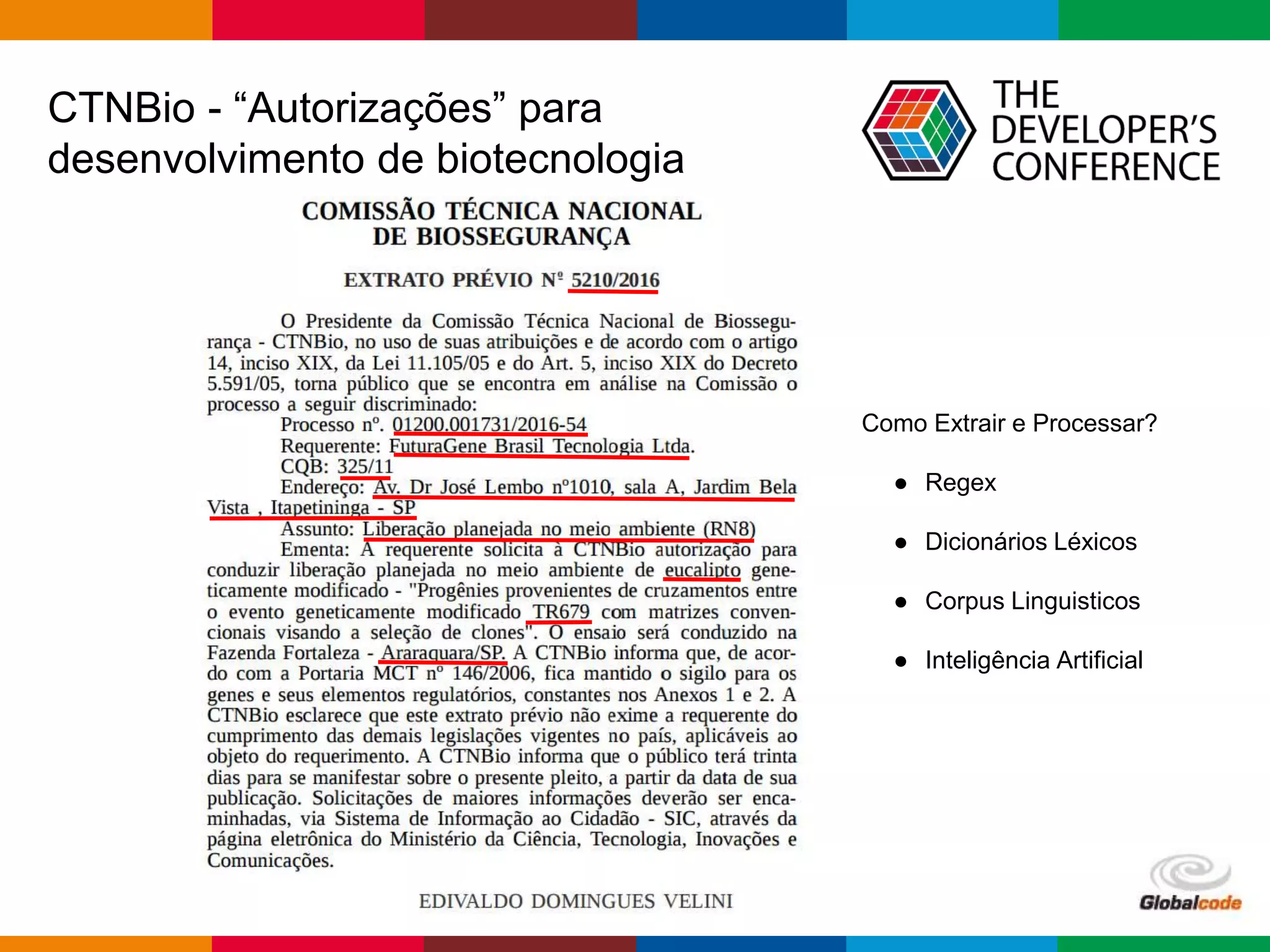 Globalcode – Open4education
CTNBio - “Autorizações” para
desenvolvimento de biotecnologia
Como Extrair e Processar?
● Regex
● Dicionários Léxicos
● Corpus Linguisticos
● Inteligência Artificial
 