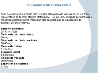 Yeso de color azul o amarillo claro. Similar al Moldano de la firma Bayer o al Yeso
TruDenstone de la firma Modern Materials MF Co. de USA. Utilizado por dentistas y
mecánicos dentales como molde perfecto para trabajos de elaboración de
puentes, coronas y demás.
Relación de mezcla
28-30 ml/100g
Tiempo de mezclado manual
60 seg.
Tiempo de mezclado mecánico
30-45seg.
Tiempo de trabajo
5 minutos
Fraguado inicial
5-6 minutos
Tiempo de fraguado
30 minutos
Expansión de fraguado
0.15%
 