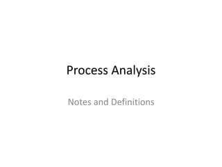 Process Analysis
Notes and Definitions
 