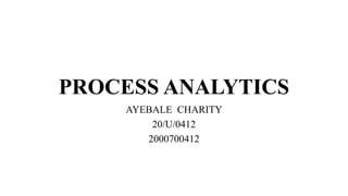 PROCESS ANALYTICS
AYEBALE CHARITY
20/U/0412
2000700412
 