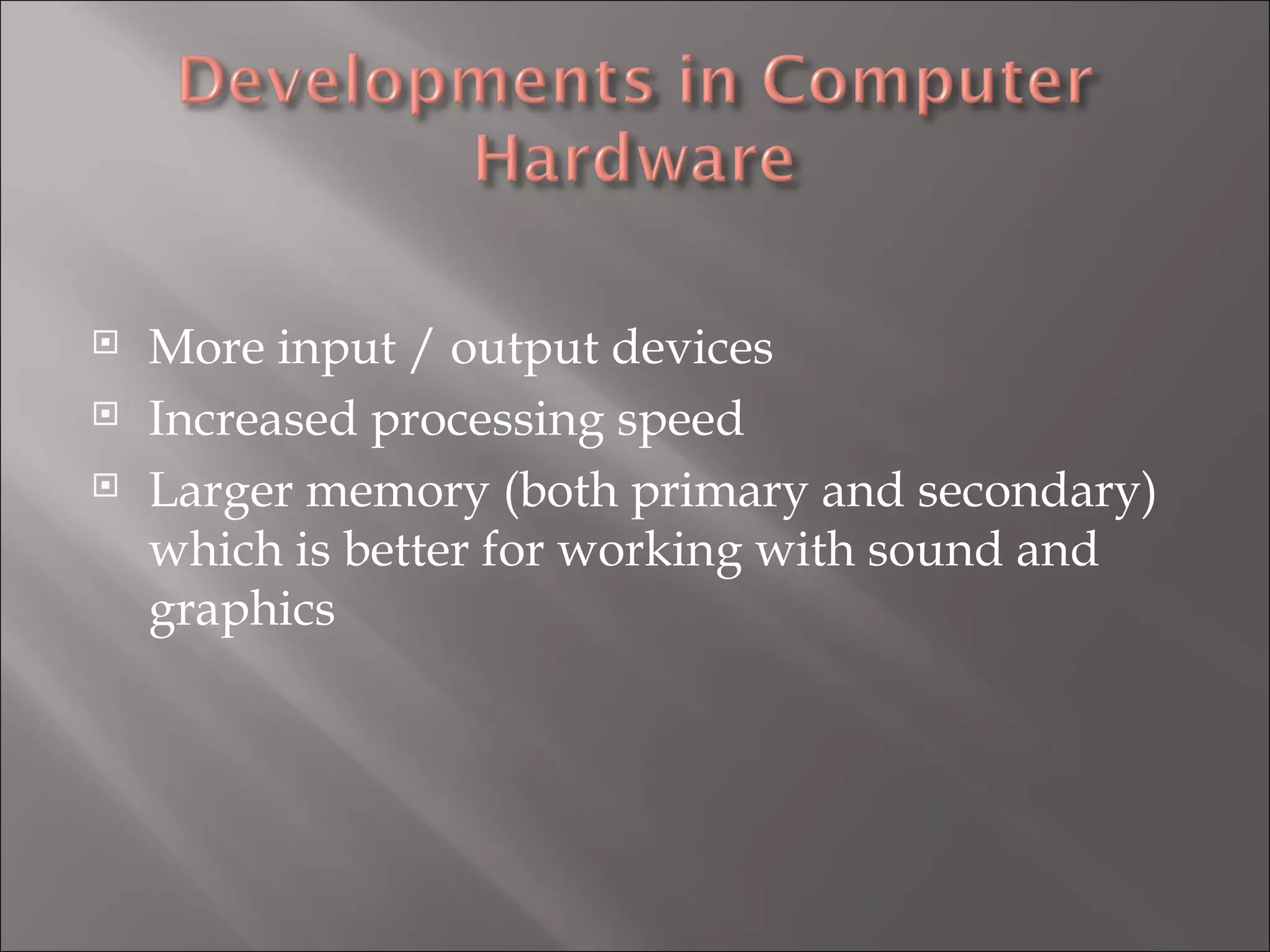 More input / output devices Increased processing speed Larger memory (both primary and secondary) which is better for working with sound and graphics 