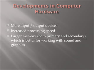 More input / output devices Increased processing speed Larger memory (both primary and secondary) which is better for working with sound and graphics 