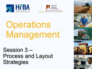 Operations Management Session 3 –  Process and Layout Strategies 