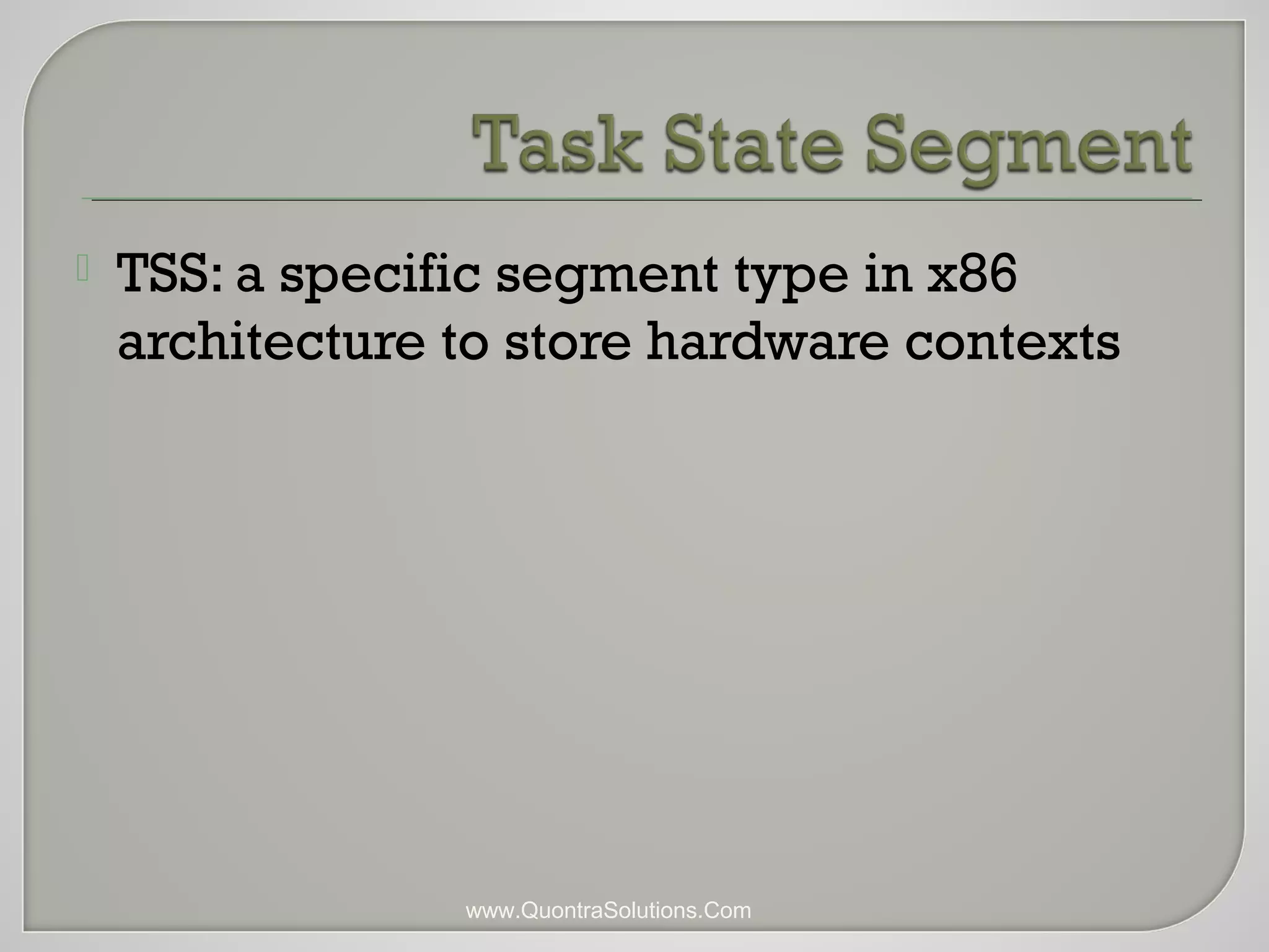  TSS: a specific segment type in x86 
architecture to store hardware contexts 
www.QuontraSolutions.Com 
 