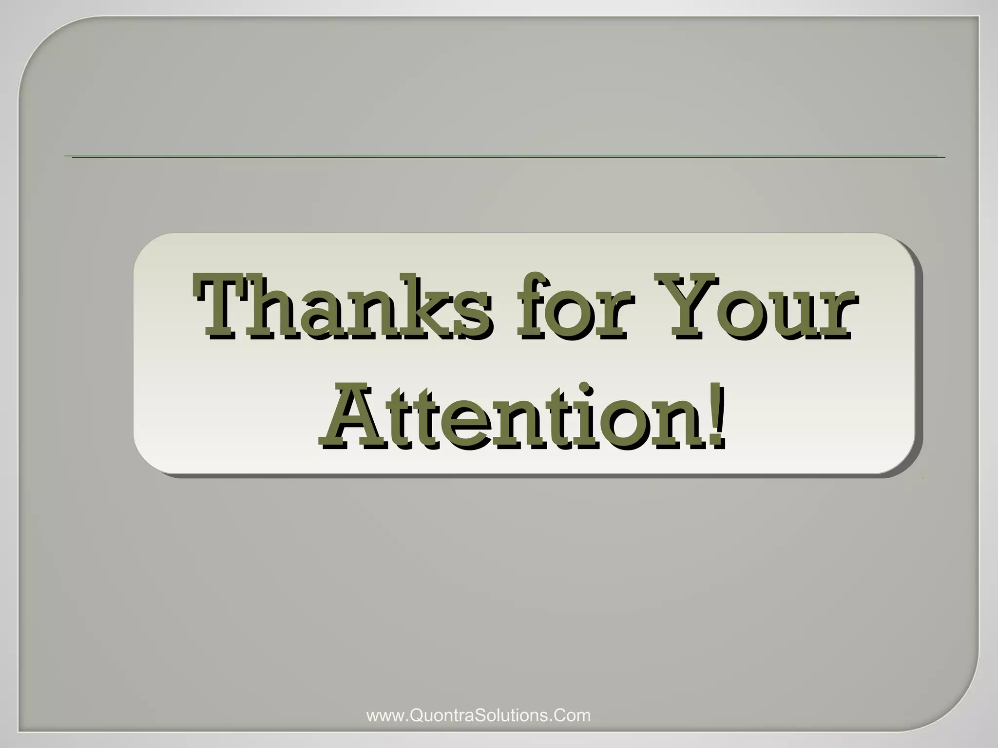 TThhaannkkss ffoorr YYoouurr 
AAtttteennttiioonn!! 
www.QuontraSolutions.Com 
