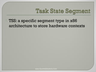  TSS: a specific segment type in x86 
architecture to store hardware contexts 
www.QuontraSolutions.Com 
 