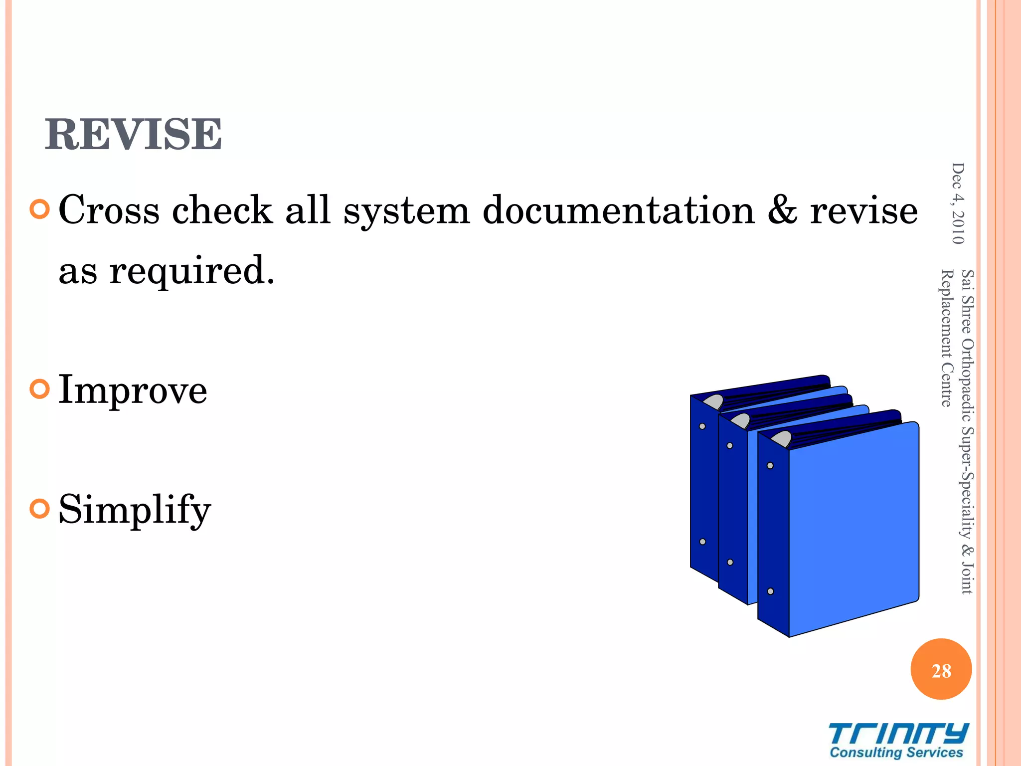 REVISE Cross check all system documentation & revise as required. Improve Simplify Dec 4, 2010 Sai Shree Orthopaedic Super-Speciality & Joint Replacement Centre 