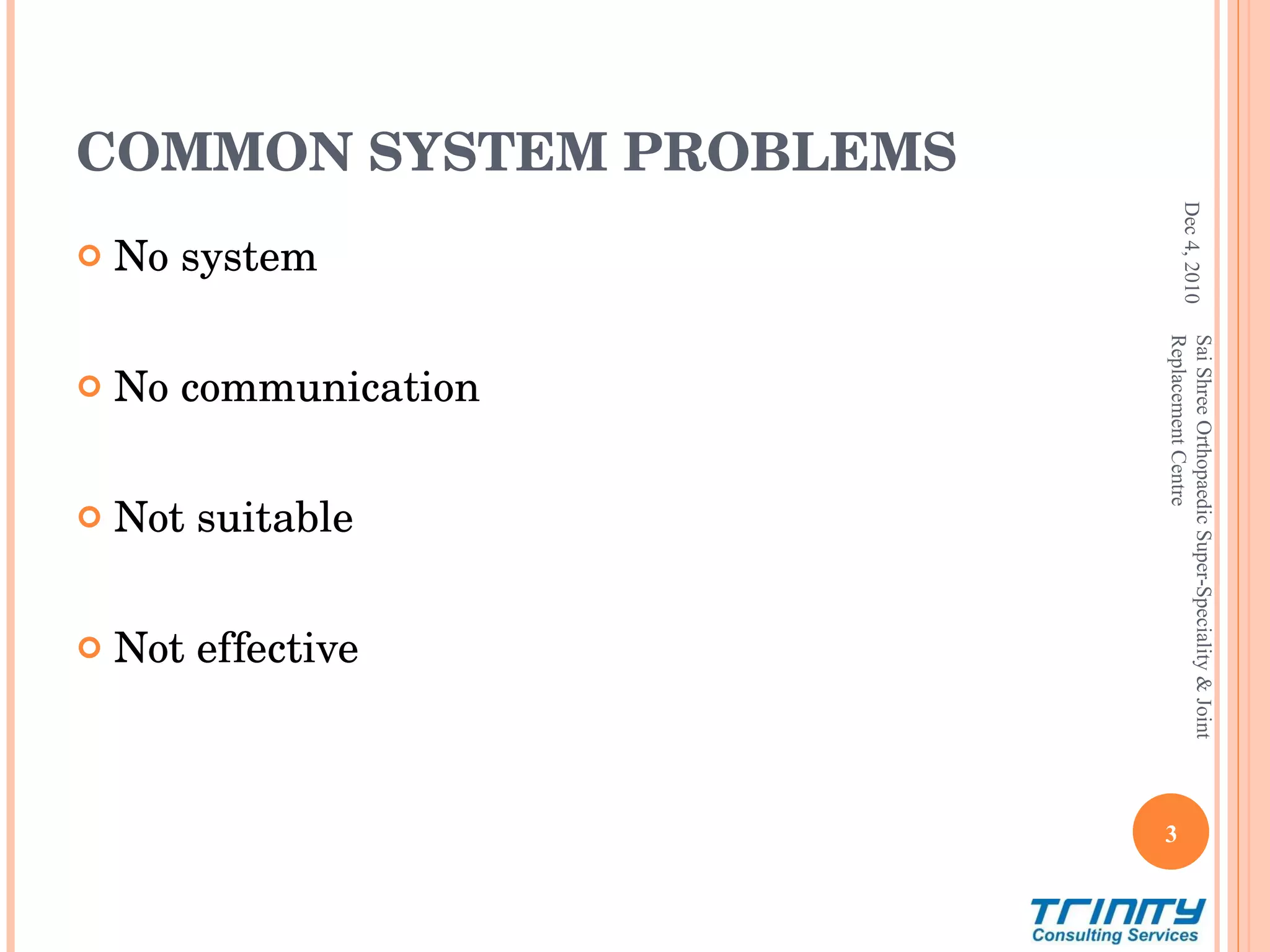 COMMON SYSTEM PROBLEMS No system No communication Not suitable Not effective Dec 4, 2010 Sai Shree Orthopaedic Super-Speciality & Joint Replacement Centre 