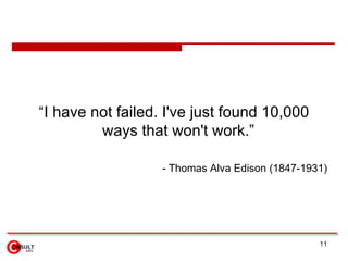 <ul><li>“I have not failed. I've just found 10,000 ways that won't work.”  </li></ul><ul><ul><li>- Thomas Alva Edison (184...