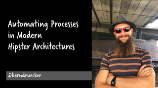 Automating Processes
in Modern
Hipster Architectures
@berndruecker
 