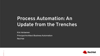 Process Automation: An
Update from the Trenches
Kris Verlaenen
Principal Architect Business Automation
Red Hat
1
 