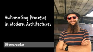 Automating Processes
in Modern Architectures
@berndruecker
 