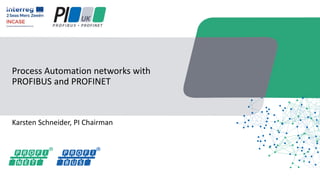 Karsten Schneider, PI Chairman
Process Automation networks with
PROFIBUS and PROFINET
 