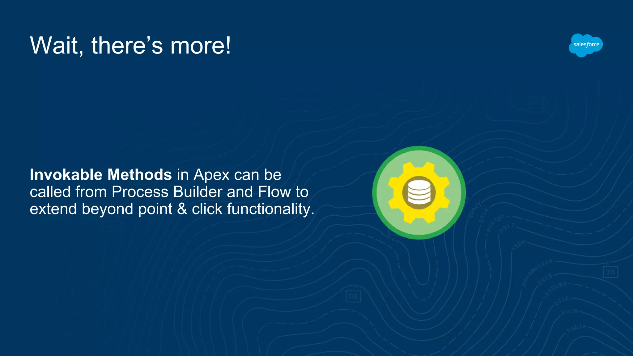 Invokable Methods in Apex can be called from Process Builder and Flow to extend beyond point & click functionality. Wait, there’s more! 