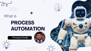 PROCESS
AUTOMATION
Process Pundii
What is
 