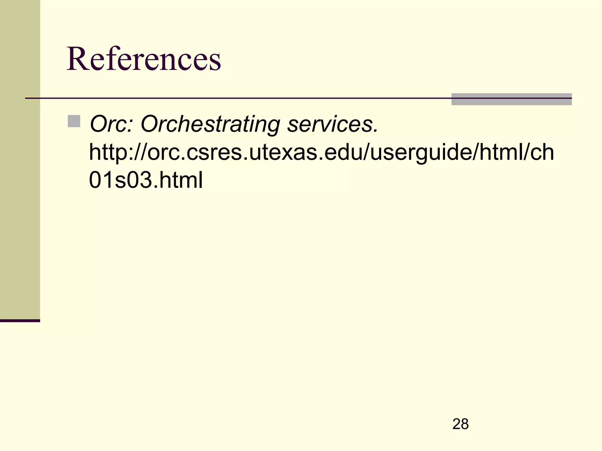 28
References
 Orc: Orchestrating services.
http://orc.csres.utexas.edu/userguide/html/ch
01s03.html
 