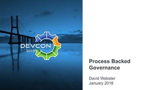 Process Backed
Governance
David Webster
January 2018
 