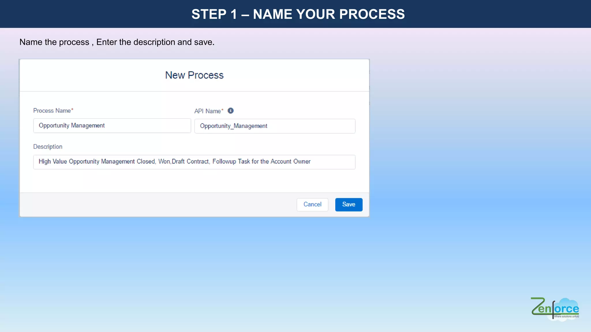 STEP 1 – NAME YOUR PROCESS
Name the process , Enter the description and save.
 